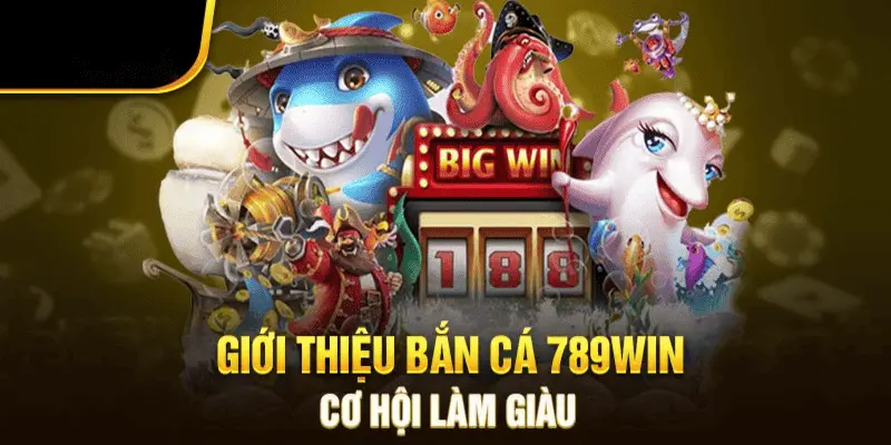 Bắn cá 789Win - Ngư trường của những tay đi săn lão làng