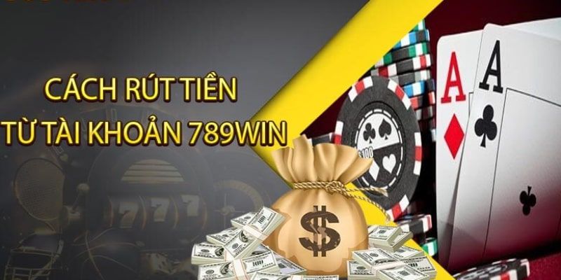 Hướng dẫn rút tiền 789Win chuẩn nhất